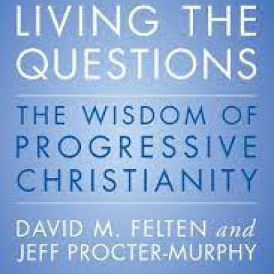 “Living the Questions:  The Wisdom of Progressive Christianity”